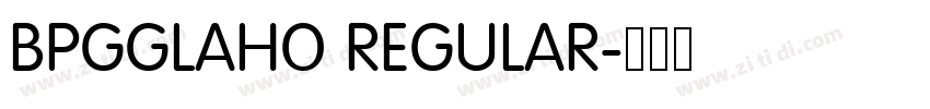 BPGGLAHO REGULAR字体转换 BPGGLAHO REGULAR字体转换